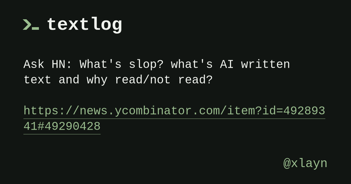 @xlayn: Ask HN: What's slop? what's AI written text and why read/not read? https://news.ycombinator.com/item?id=49289341#49290428
