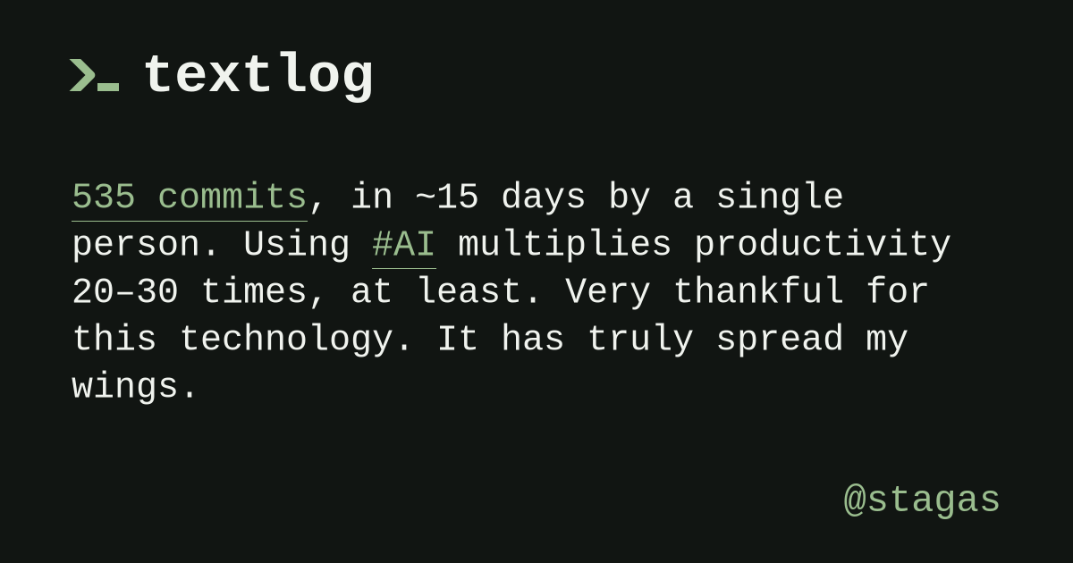 @stagas: 535 commits, in ~15 days by a single person. Using #AI multiplies productivity 20–30 times, at least. Very thankful for this technology. It has truly spread my wings.