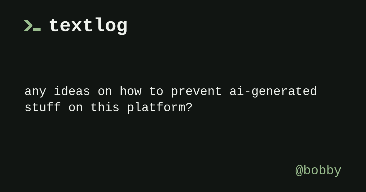 @bobby: any ideas on how to prevent ai-generated stuff on this platform?